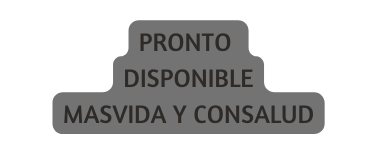 PRONTO DISPONIBLE MASVIDA Y CONSALUD